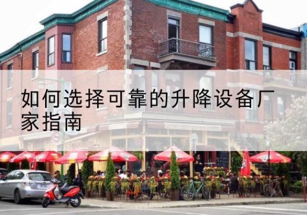 罗城电动升降机厂家-如何选择可靠的升降设备厂家指南